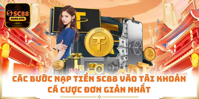 Các bước nạp tiền SC88 vào tài khoản cá cược đơn giản nhất
