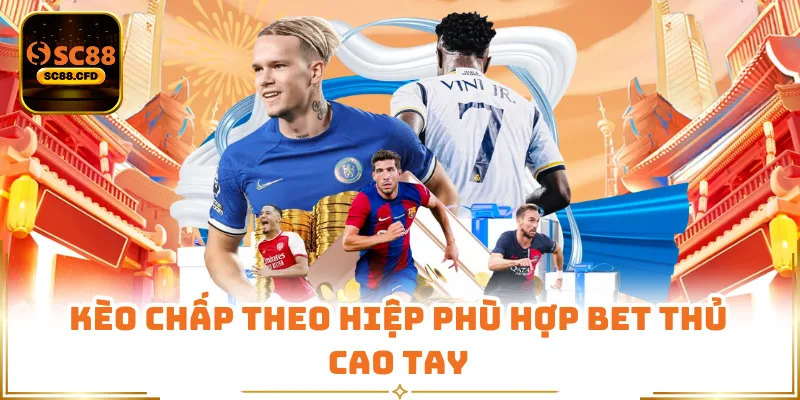 Kèo chấp theo hiệp phù hợp bet thủ cao tay